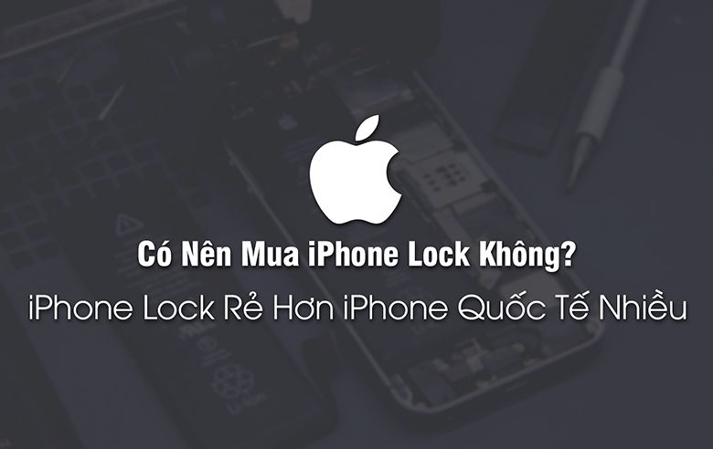 IPhone Lock là gì? Có nên mua iPhone Lock hay không?