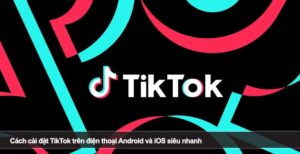 Cách cài đặt TikTok trên điện thoại Android và iOS siêu nhanh
