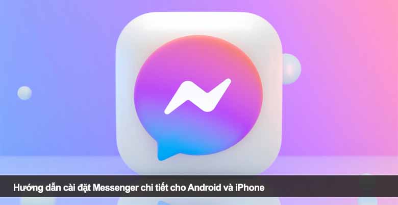 Hướng dẫn cài đặt Messenger chi tiết cho mọi thiết bị