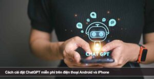 Cách cài đặt ChatGPT miễn phí trên điện thoại Android và iPhone