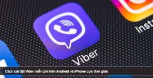 Cách cài đặt Viber miễn phí trên Android và iPhone cực đơn giản