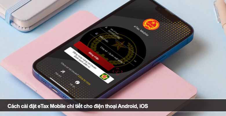 Cách cài đặt eTax Mobile chi tiết cho mọi người dùng