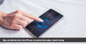 Mẹo cài đặt báo thức trên iPhone và Android đơn giản, nhanh chóng