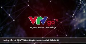 Hướng dẫn cài đặt VTV Go miễn phí cho Android và iOS chi tiết