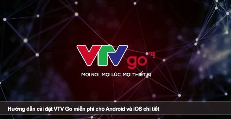 Hướng dẫn cài đặt VTV Go miễn phí cho Android và iOS chi tiết