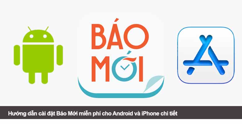 Hướng dẫn cài đặt Báo Mới miễn phí cho Android và iPhone chi tiết