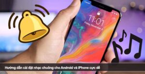 Hướng dẫn cài đặt nhạc chuông cho Android và iPhone cực dễ