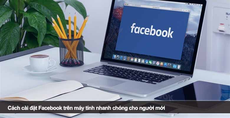 Cách cài đặt Facebook trên máy tính nhanh chóng cho người mới