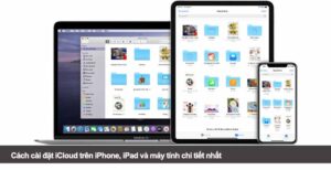 Cách cài đặt iCloud trên iPhone, iPad và máy tính chi tiết nhất