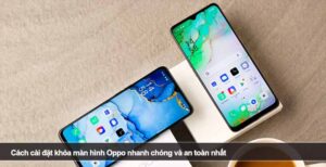 Cách cài đặt khóa màn hình Oppo nhanh chóng và an toàn nhất