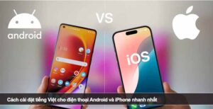 Cách cài đặt tiếng Việt cho điện thoại Android và iPhone nhanh nhất