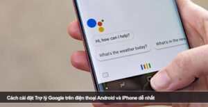 Cách cài đặt Trợ lý Google trên điện thoại Android và iPhone dễ nhất