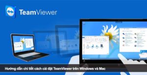 Hướng dẫn chi tiết cách cài đặt TeamViewer trên Windows và Mac
