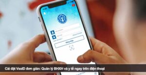 Cài đặt VssID đơn giản: Quản lý BHXH và y tế ngay trên điện thoại