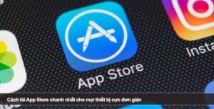 Cách tải App Store nhanh nhất cho mọi thiết bị cực đơn giản