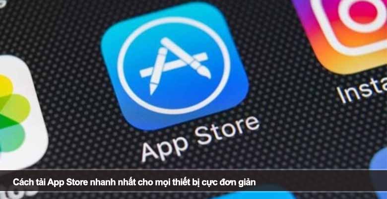 Cách tải App Store nhanh nhất cho mọi thiết bị cực đơn giản
