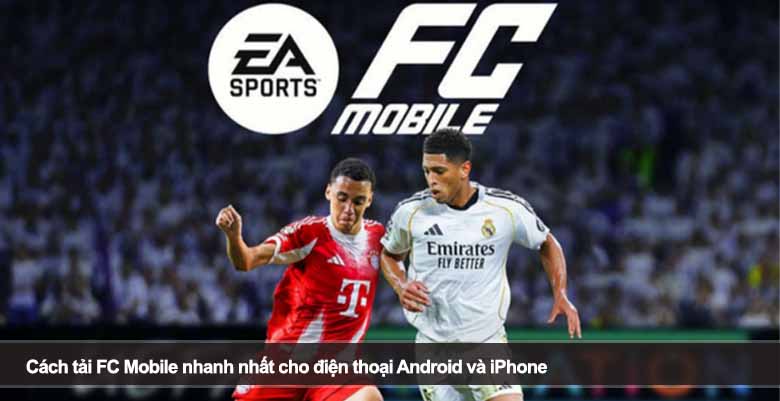 Cách tải FC Mobile nhanh nhất cho điện thoại Android và iPhone