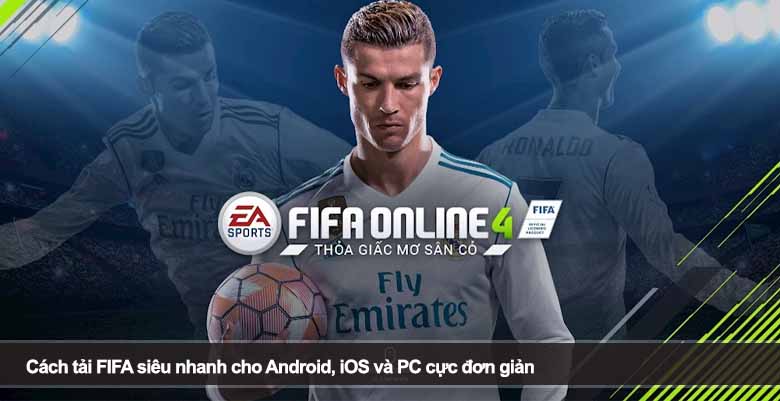 Cách tải FIFA siêu nhanh cho Android, iOS và PC cực đơn giản