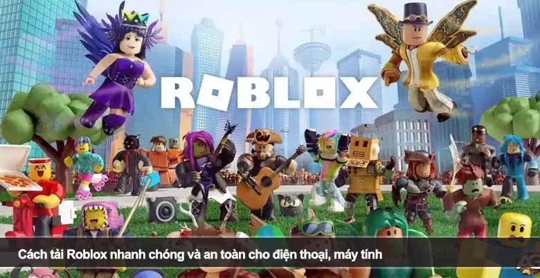 Cách tải Roblox nhanh chóng và an toàn cho điện thoại, máy tính 