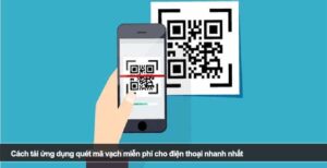 Cách tải ứng dụng quét mã vạch miễn phí cho điện thoại nhanh nhất