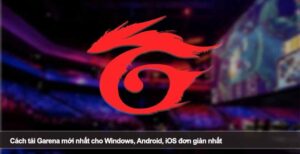 Cách tải Garena mới nhất cho Windows, Android, iOS đơn giản nhất