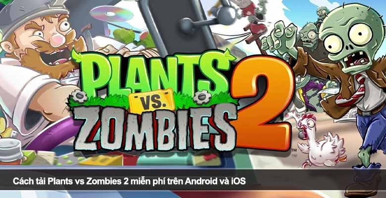 Cách tải Plants vs Zombies 2 miễn phí trên Android và iOS