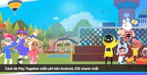 Cách tải Play Together miễn phí trên Android, iOS nhanh nhất