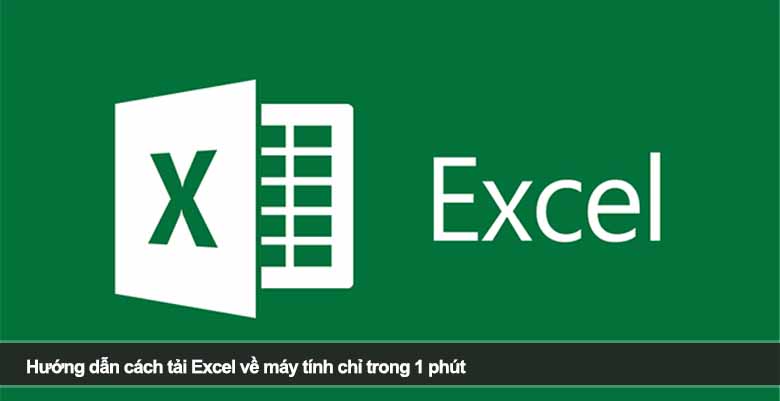 Hướng dẫn cách tải Excel về máy tính nhanh, chuẩn và an toàn từ A–Z 