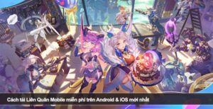 Cách tải Liên Quân Mobile miễn phí trên Android & iOS mới nhất