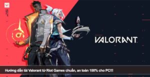 Hướng dẫn tải Valorant từ Riot Games chuẩn, an toàn 100% cho PC!!!