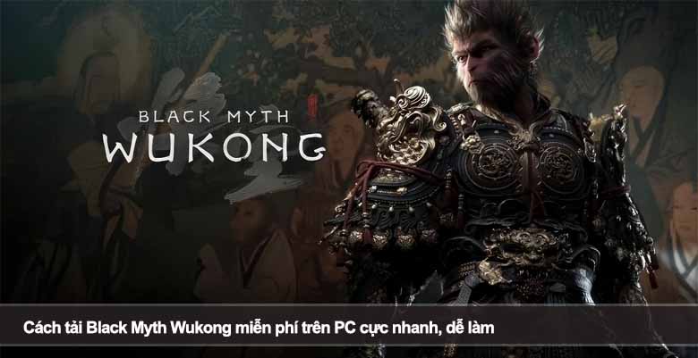 Cách tải Black Myth Wukong miễn phí trên PC cực nhanh, dễ làm