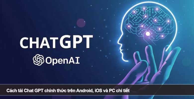 Cách tải Chat GPT chính thức trên Android, iOS và PC chi tiết