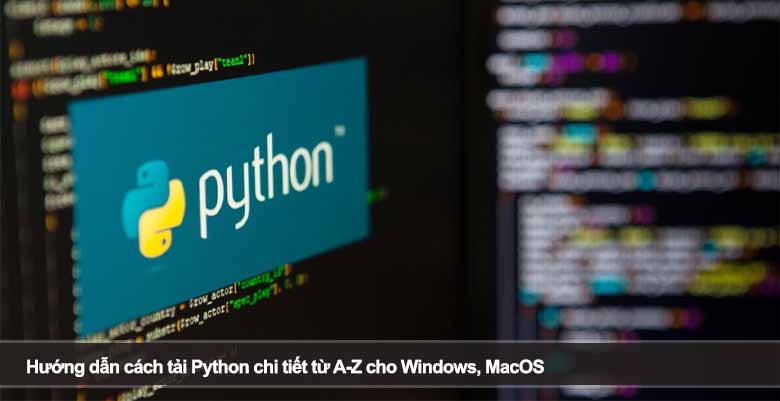 Hướng dẫn cách tải Python chi tiết từ A-Z cho Windows, MacOS