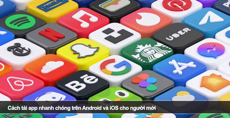 Cách tải app nhanh chóng trên Android và iOS cho người mới
