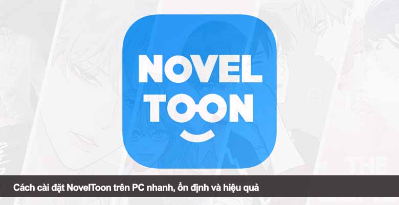 Cách cài đặt NovelToon trên PC nhanh, ổn định và hiệu quả