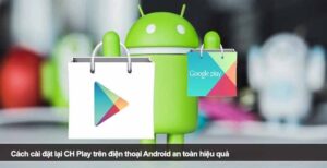 Cách cài đặt lại CH Play trên điện thoại Android an toàn hiệu quả