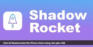 Cách tải Shadowrocket trên iPhone nhanh chóng, đơn giản nhất