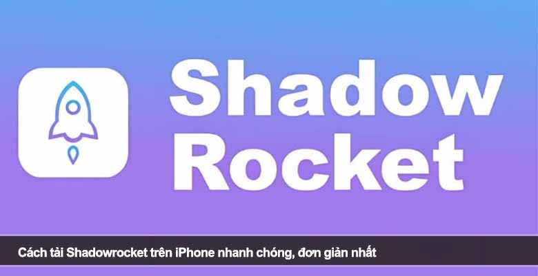 Cách tải Shadowrocket trên iPhone nhanh chóng, đơn giản nhất