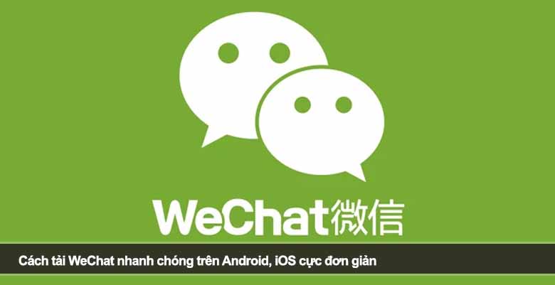 Cách tải WeChat nhanh chóng trên Android, iOS cực đơn giản